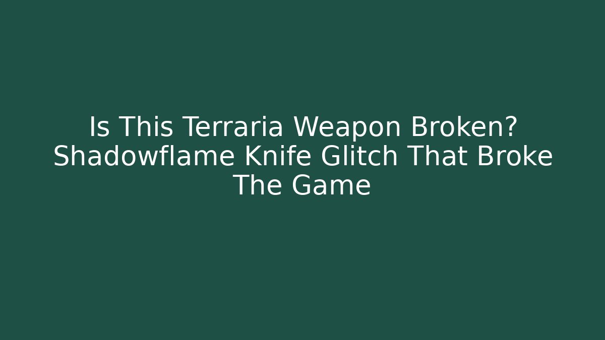 Is This Terraria Weapon Broken? Shadowflame Knife Glitch That Broke The Game