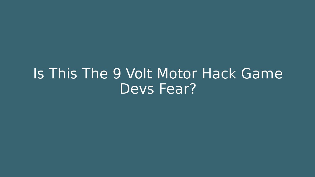 Is This The 9 Volt Motor Hack Game Devs Fear?