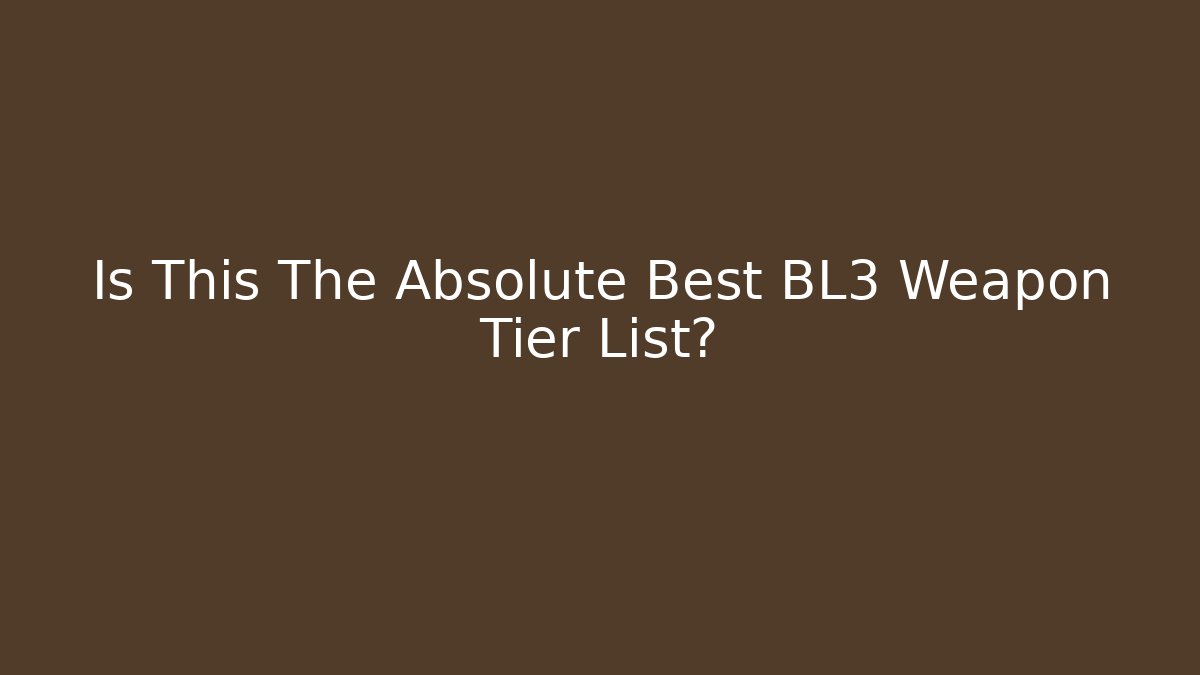 Is This The Absolute Best BL3 Weapon Tier List? - Felix Cat Insurance
