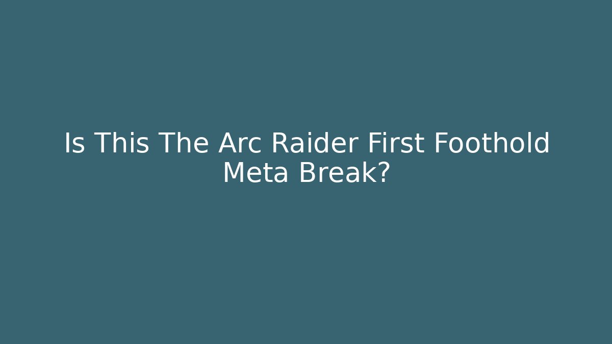 Is This The Arc Raider First Foothold Meta Break? - Felix Cat Insurance