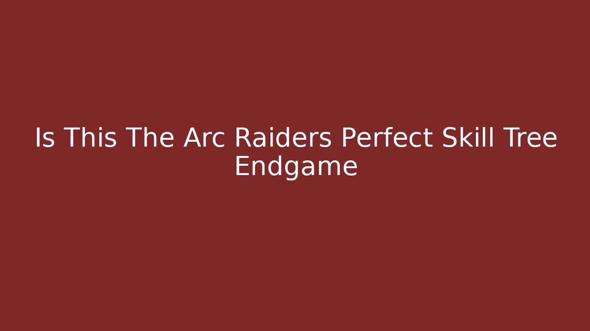 Is This The Arc Raiders Perfect Skill Tree Endgame