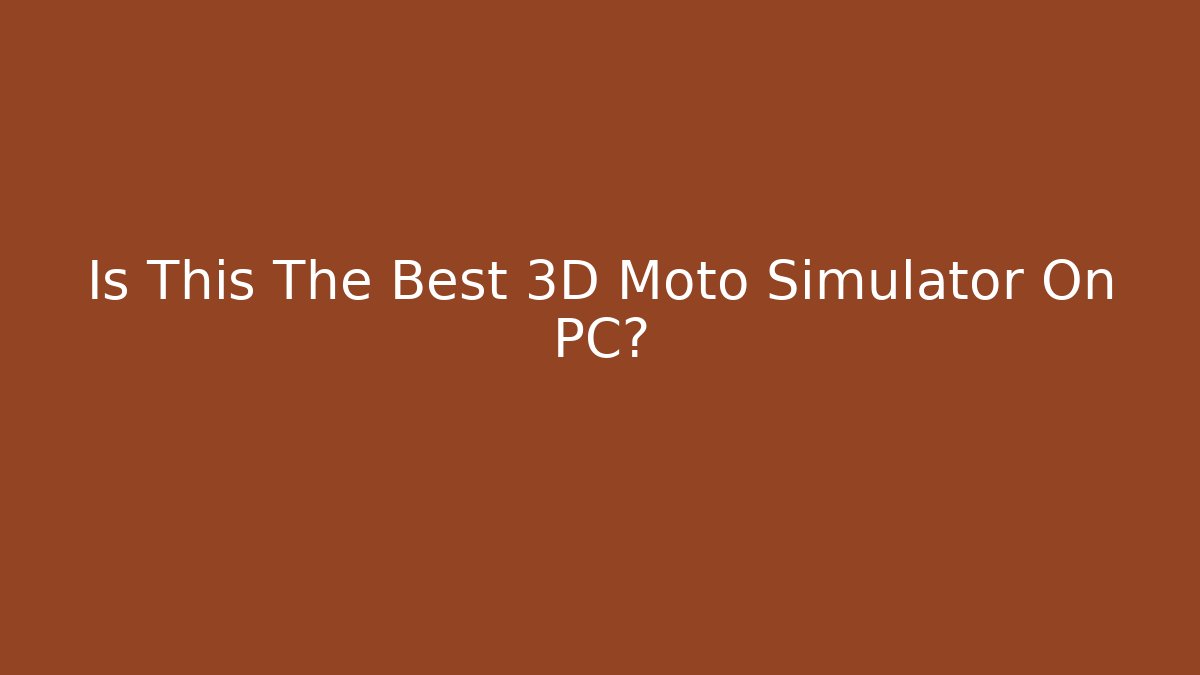 Is This The Best 3D Moto Simulator On PC?