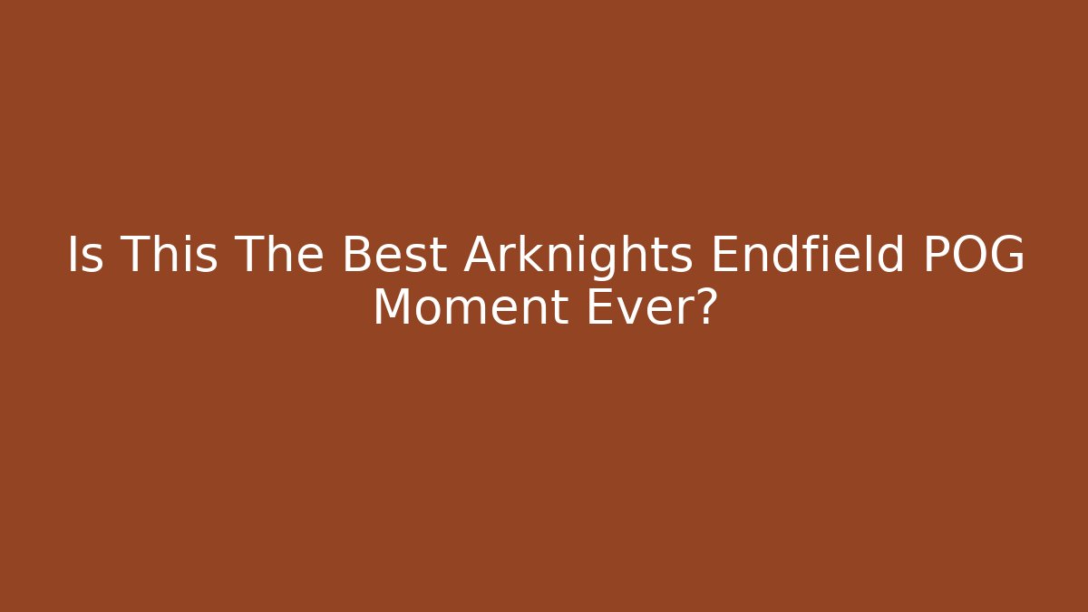 Is This The Best Arknights Endfield POG Moment Ever?