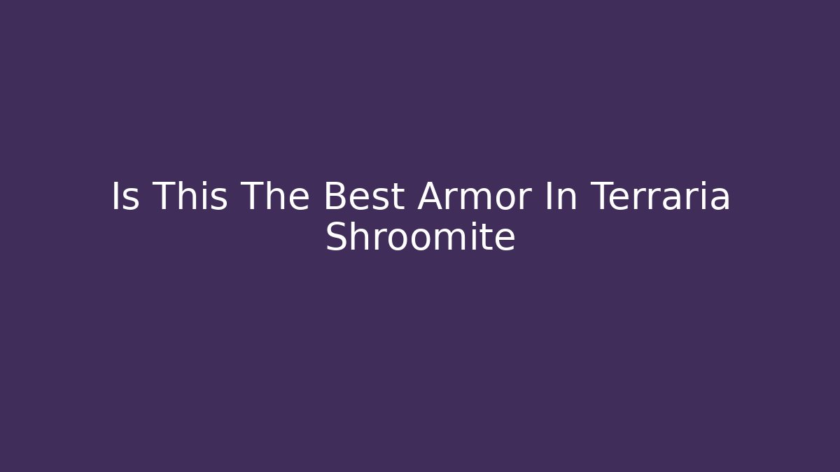 Is This The Best Armor In Terraria Shroomite
