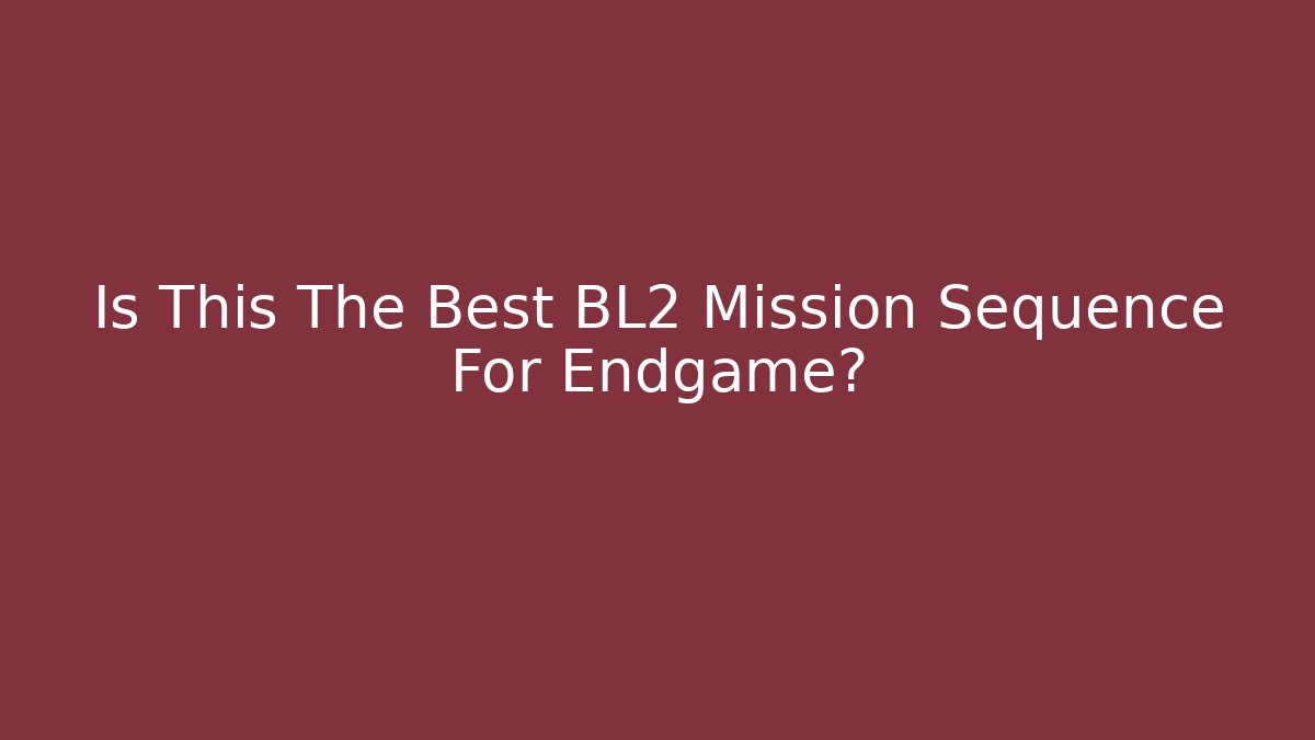 Is This The Best BL2 Mission Sequence For Endgame?