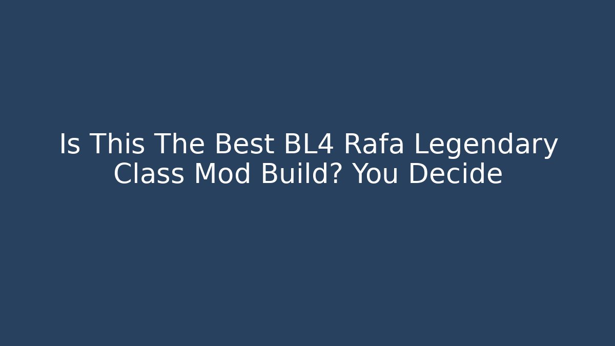 Is This The Best BL4 Rafa Legendary Class Mod Build? You Decide