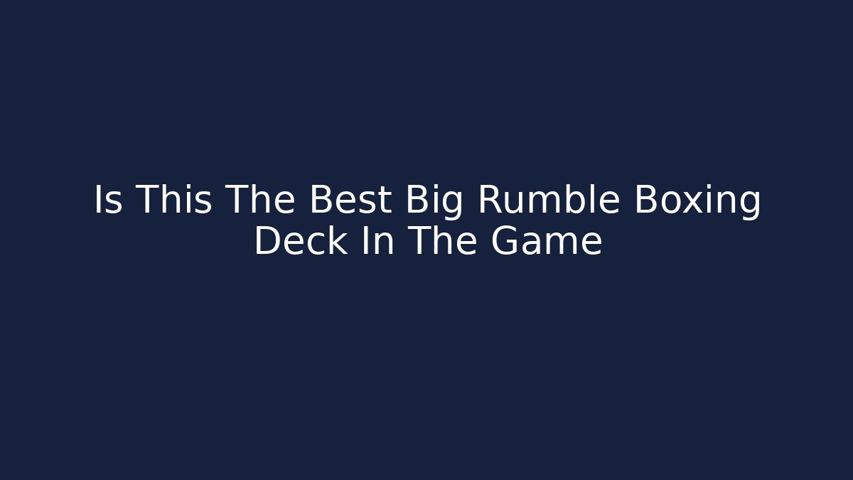 Is This The Best Big Rumble Boxing Deck In The Game