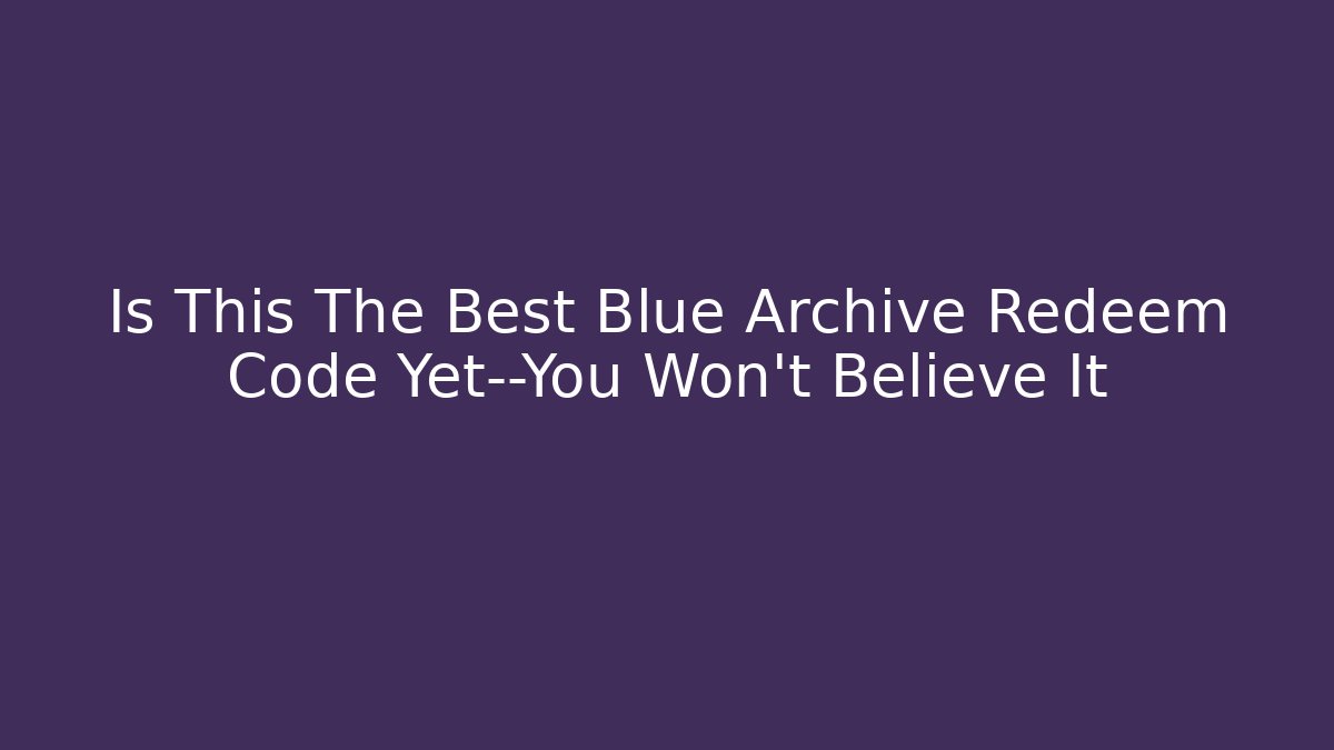 Is This The Best Blue Archive Redeem Code Yet—You Won't Believe It