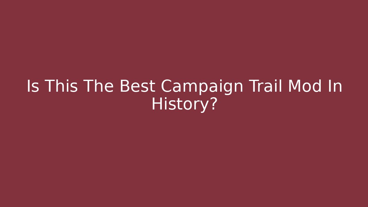 Is This The Best Campaign Trail Mod In History?
