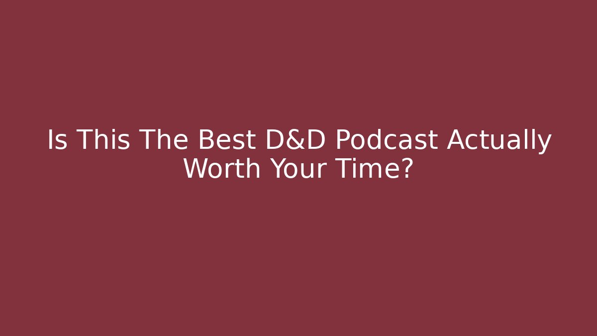 Is This The Best D&D Podcast Actually Worth Your Time?