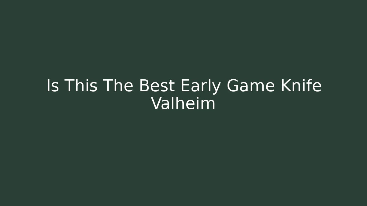 Is This The Best Early Game Knife Valheim
