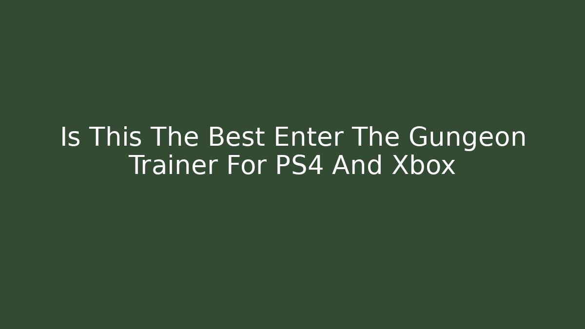 Is This The Best Enter The Gungeon Trainer For PS4 And Xbox