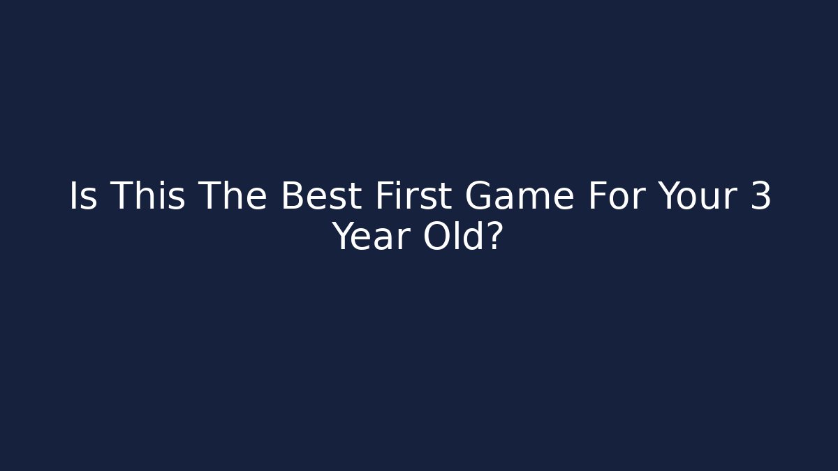 Is This The Best First Game For Your 3 Year Old?