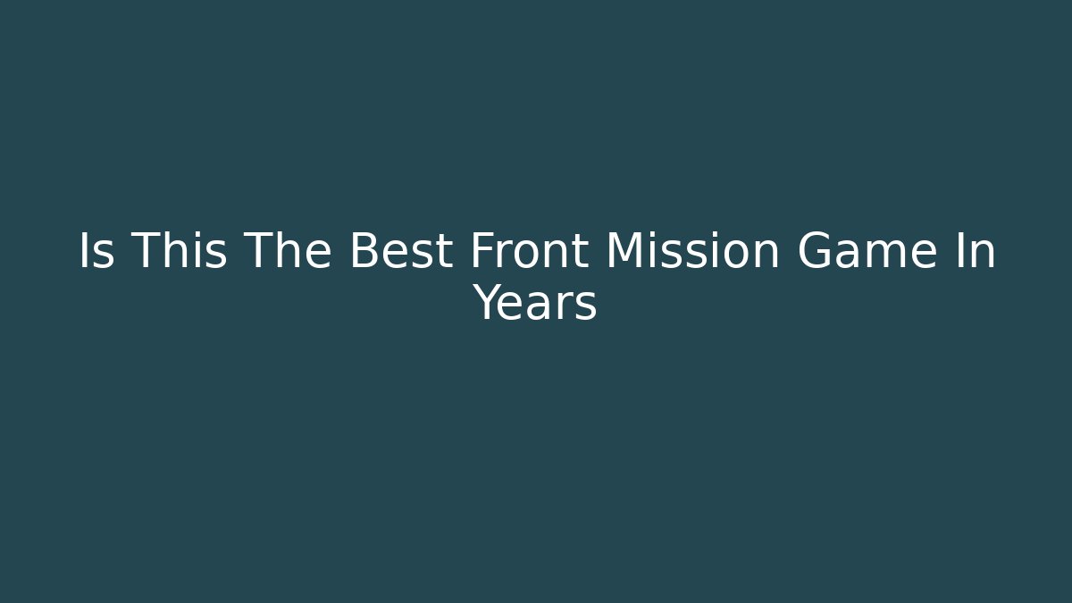 Is This The Best Front Mission Game In Years - Felix Cat Insurance