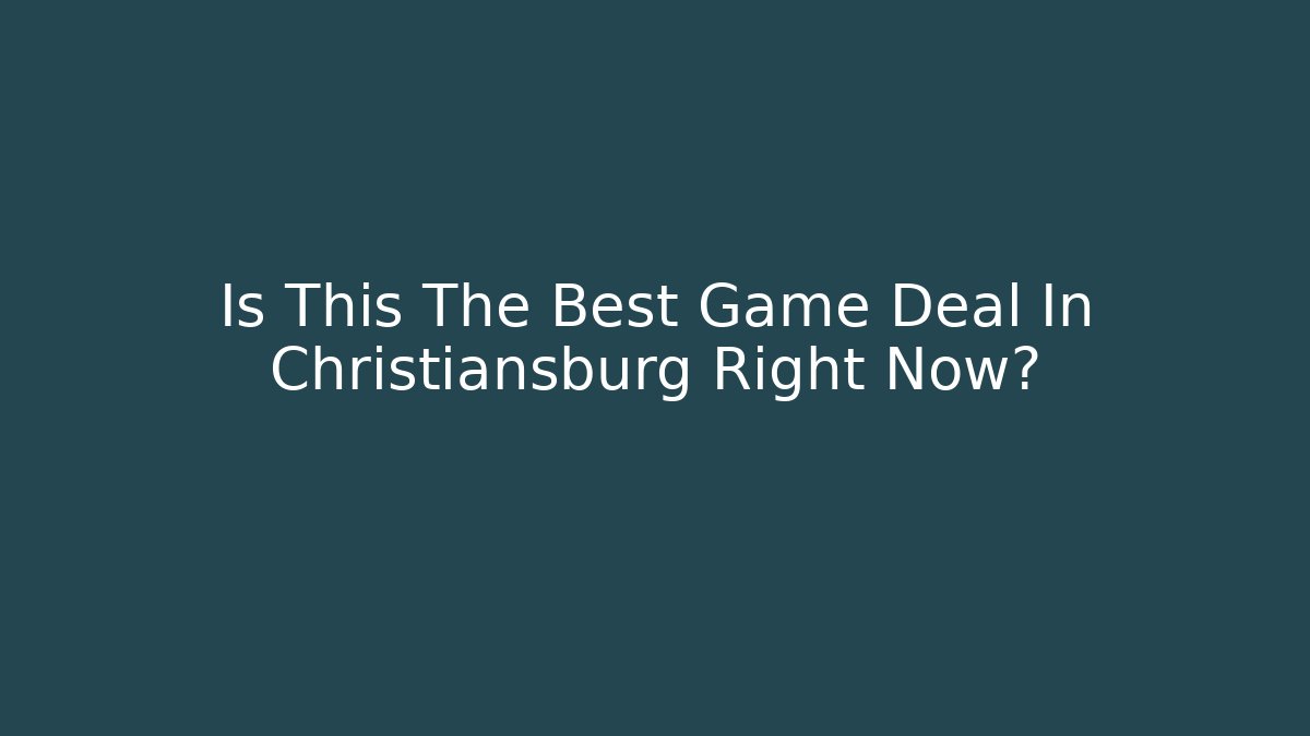 Is This The Best Game Deal In Christiansburg Right Now?