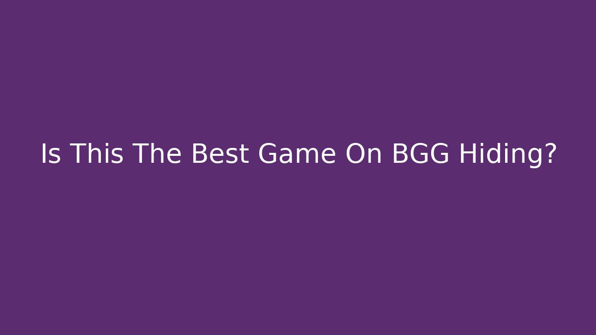 Is This The Best Game On BGG Hiding?