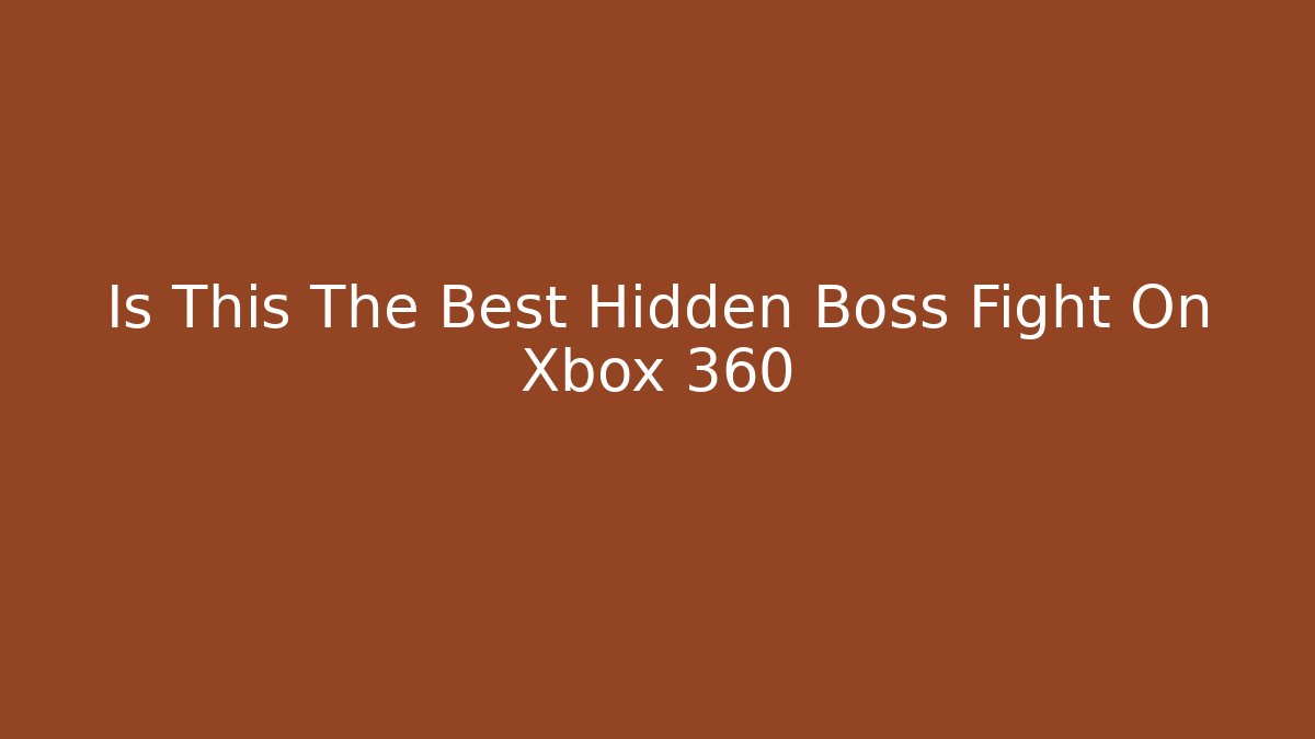 Is This The Best Hidden Boss Fight On Xbox 360