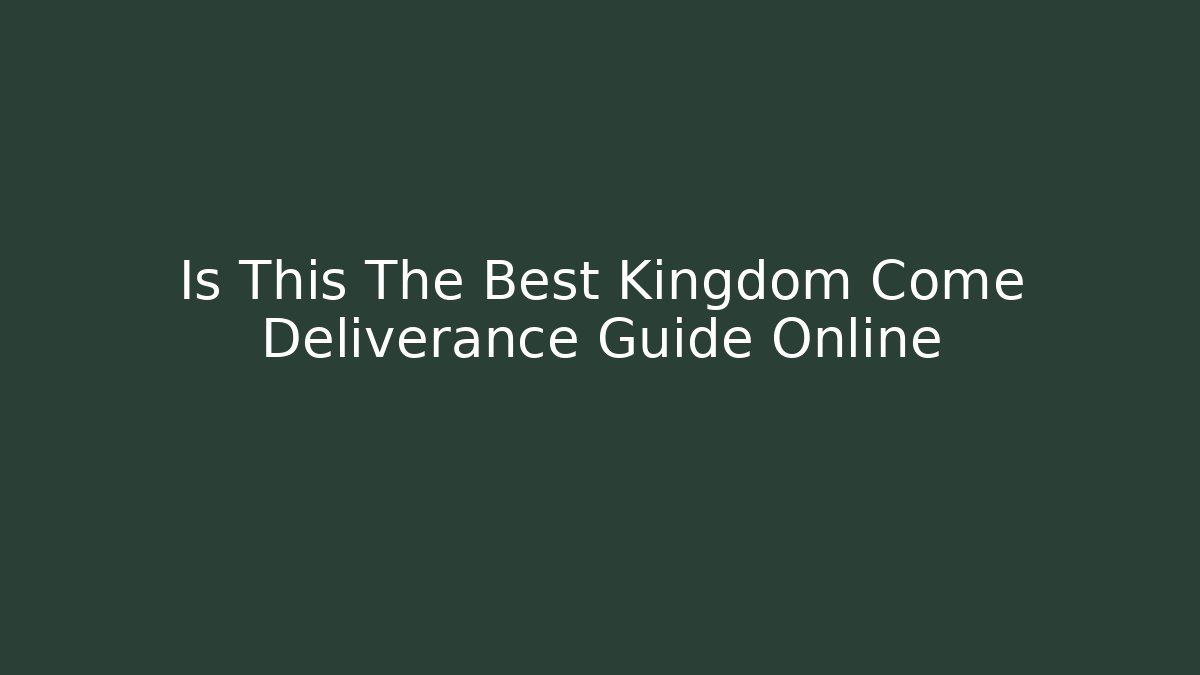 Is This The Best Kingdom Come Deliverance Guide Online