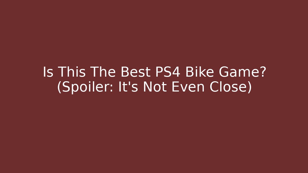 Is This The Best PS4 Bike Game? (Spoiler: It’s Not Even Close)