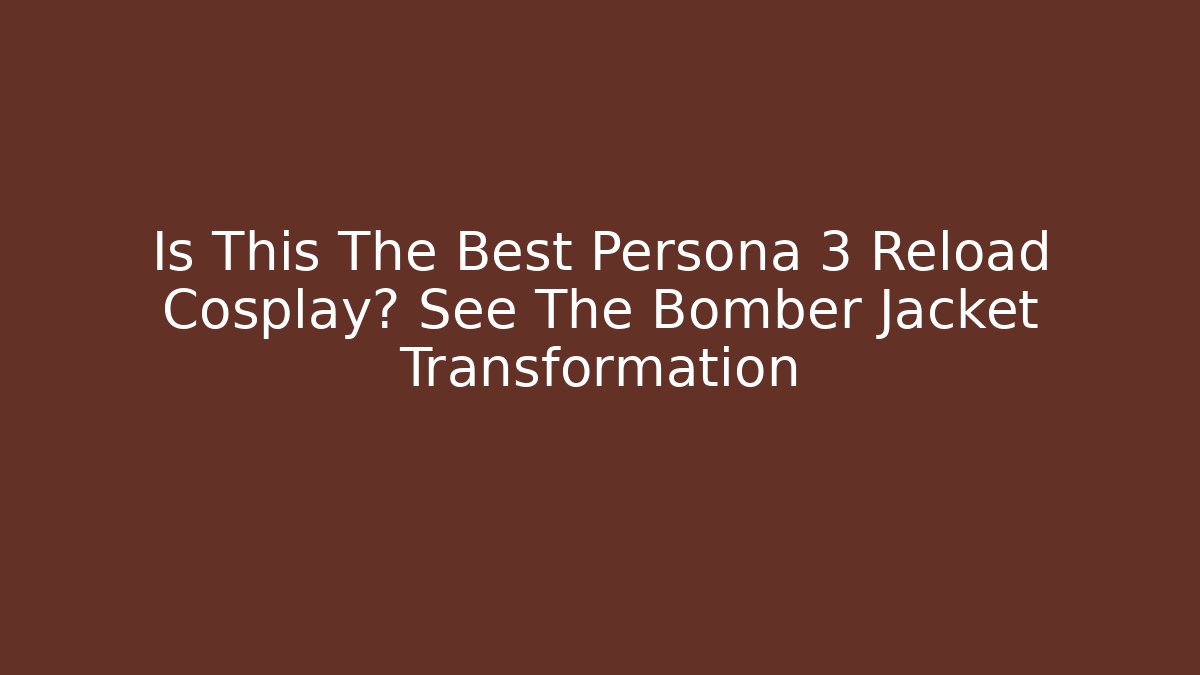 Is This The Best Persona 3 Reload Cosplay? See The Bomber Jacket Transformation