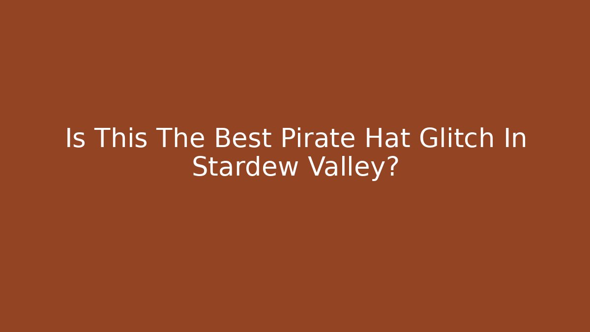Is This The Best Pirate Hat Glitch In Stardew Valley?