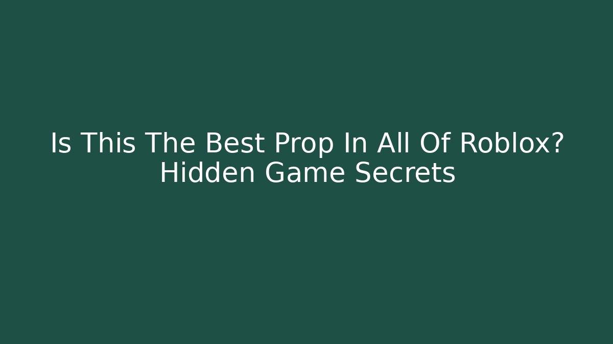 Is This The Best Prop In All Of Roblox? Hidden Game Secrets