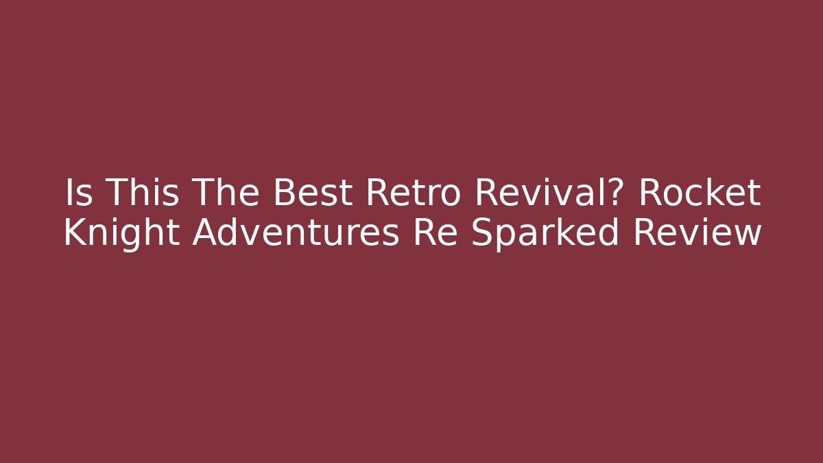 Is This The Best Retro Revival? Rocket Knight Adventures Re Sparked Review