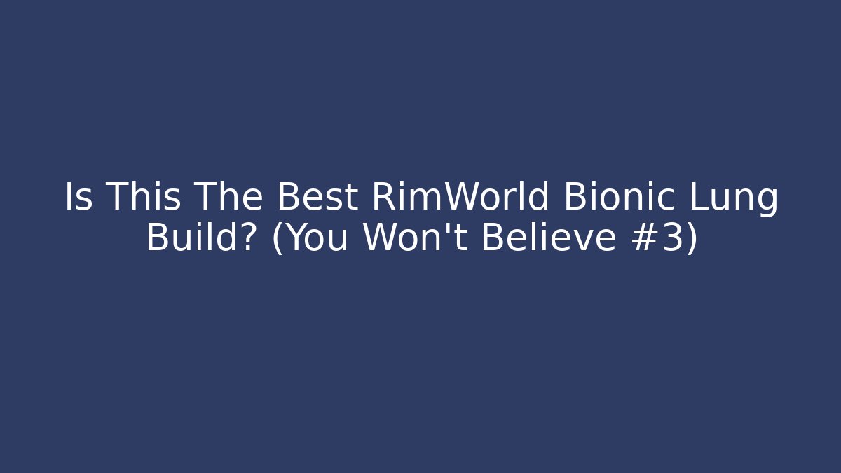 Is This The Best RimWorld Bionic Lung Build? (You Won't Believe #3)