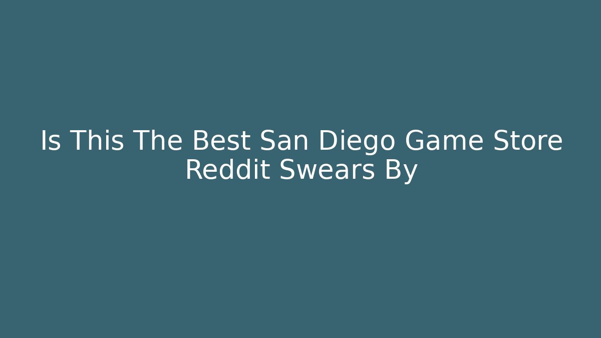 Is This The Best San Diego Game Store Reddit Swears By