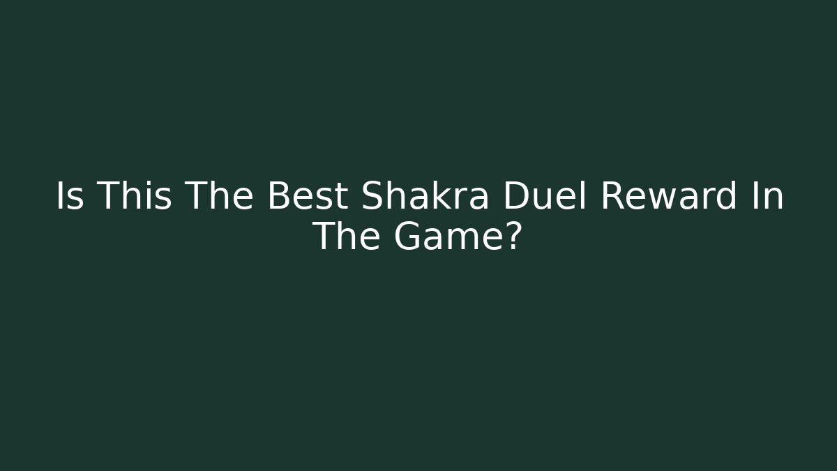 Is This The Best Shakra Duel Reward In The Game?