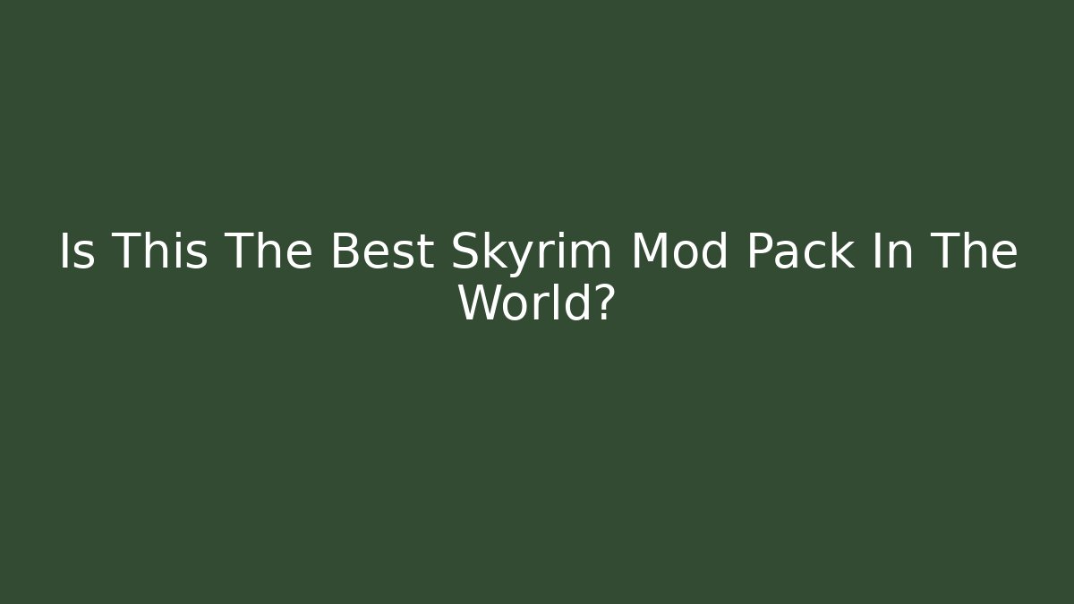 Is This The Best Skyrim Mod Pack In The World?