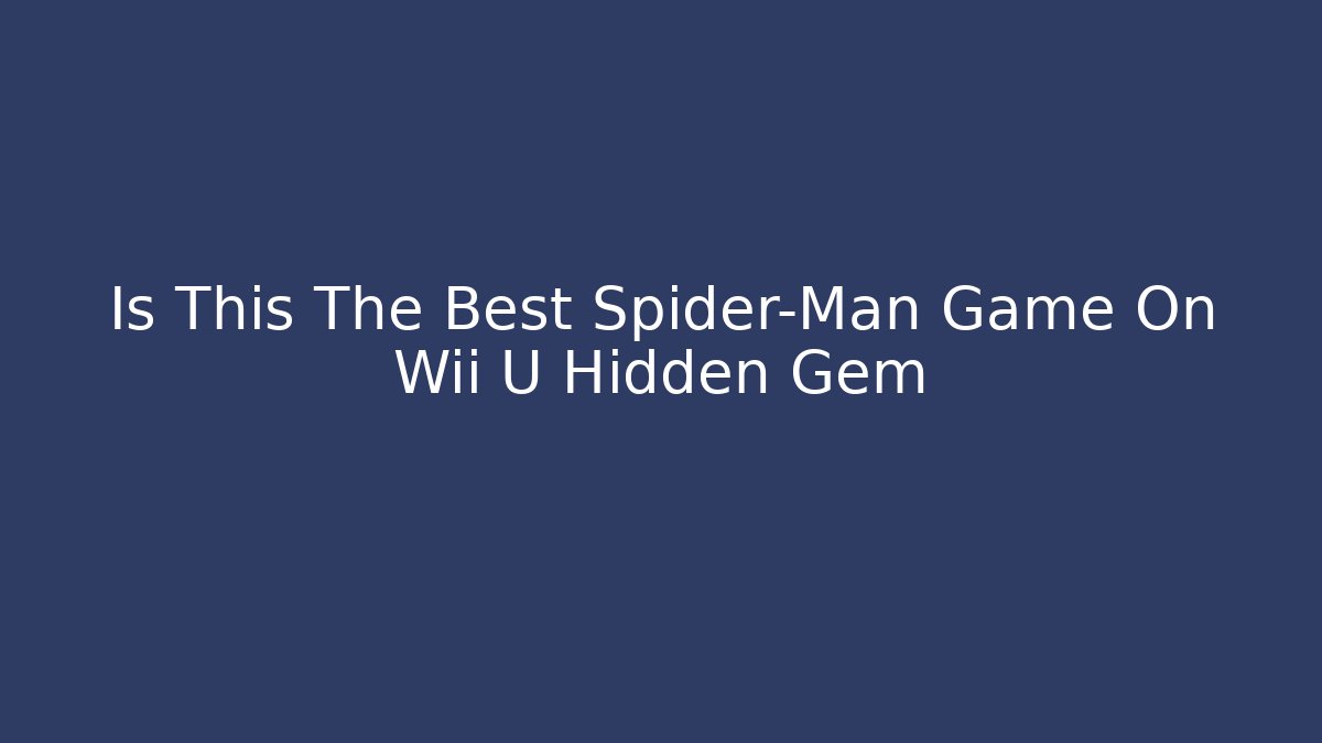 Is This The Best Spider-Man Game On Wii U Hidden Gem