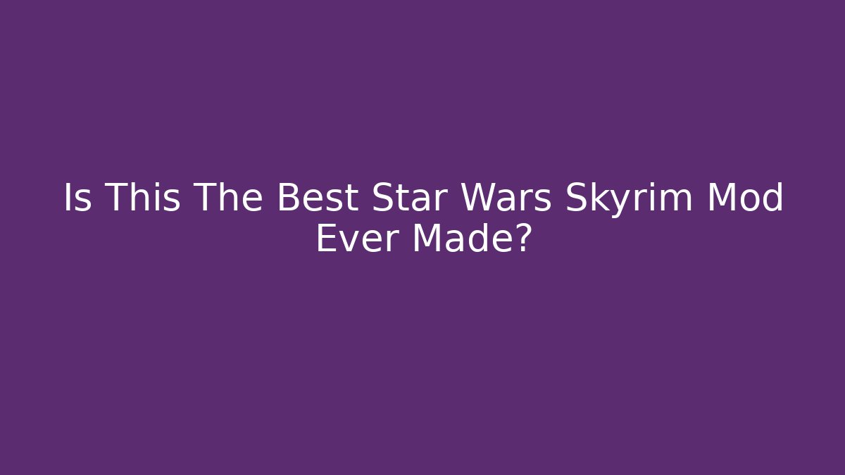 Is This The Best Star Wars Skyrim Mod Ever Made?