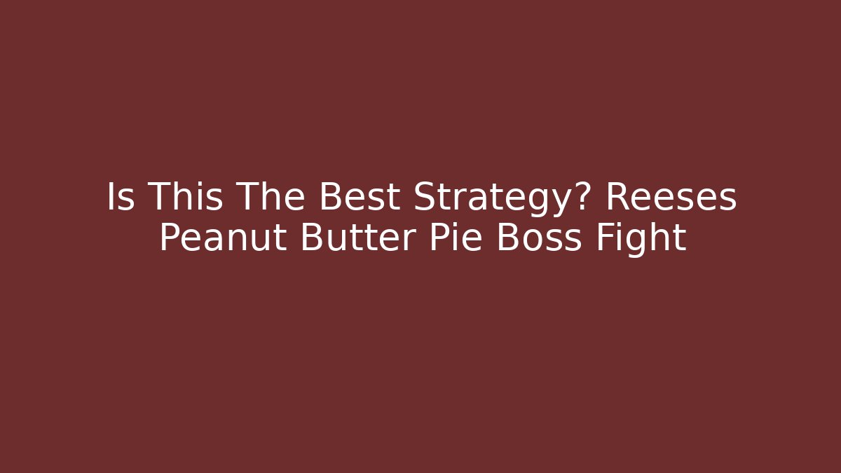 Is This The Best Strategy? Reeses Peanut Butter Pie Boss Fight