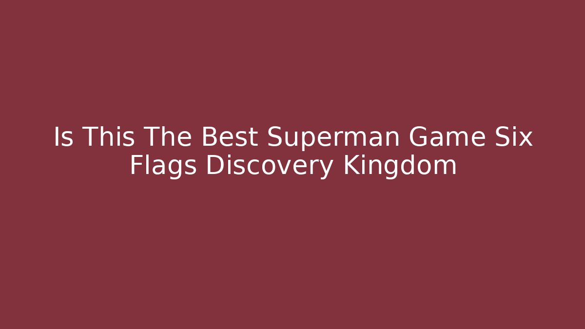 Is This The Best Superman Game Six Flags Discovery Kingdom