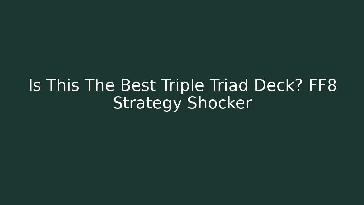 Is This The Best Triple Triad Deck? FF8 Strategy Shocker