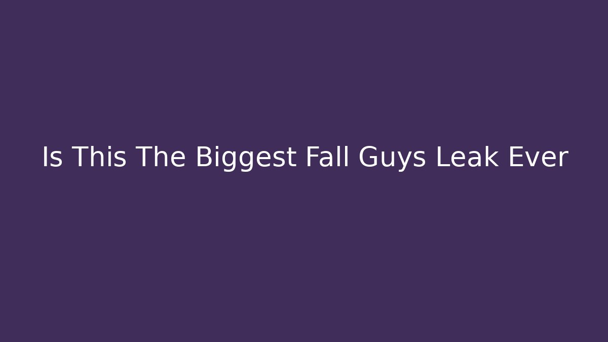 Is This The Biggest Fall Guys Leak Ever