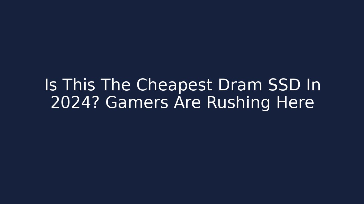 Is This The Cheapest Dram SSD In 2024? Gamers Are Rushing Here