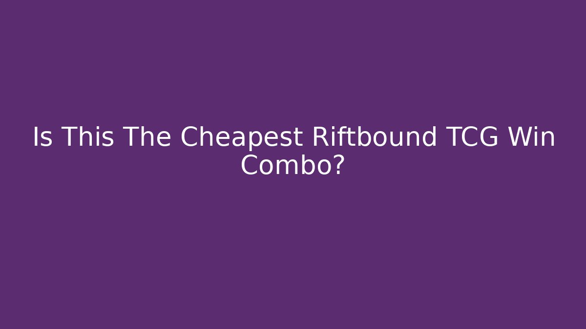 Is This The Cheapest Riftbound TCG Win Combo?