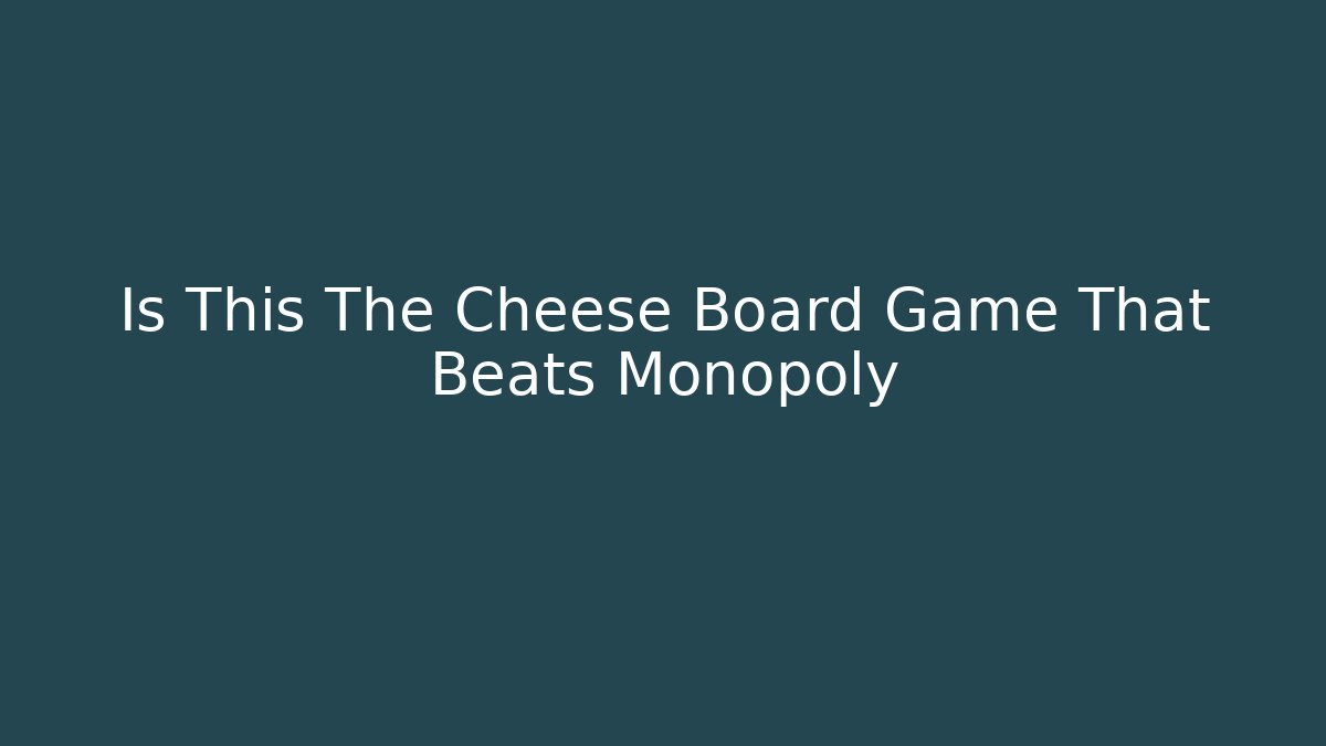 Is This The Cheese Board Game That Beats Monopoly