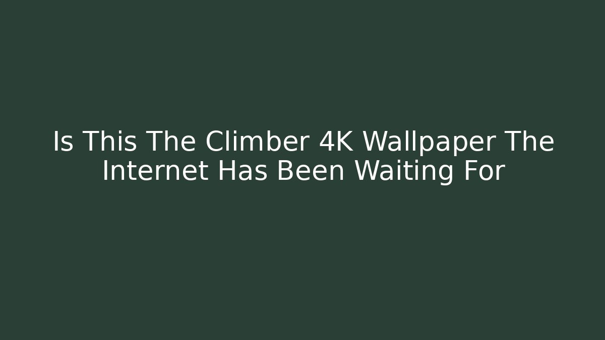 Is This The Climber 4K Wallpaper The Internet Has Been Waiting For - Felix Cat Insurance