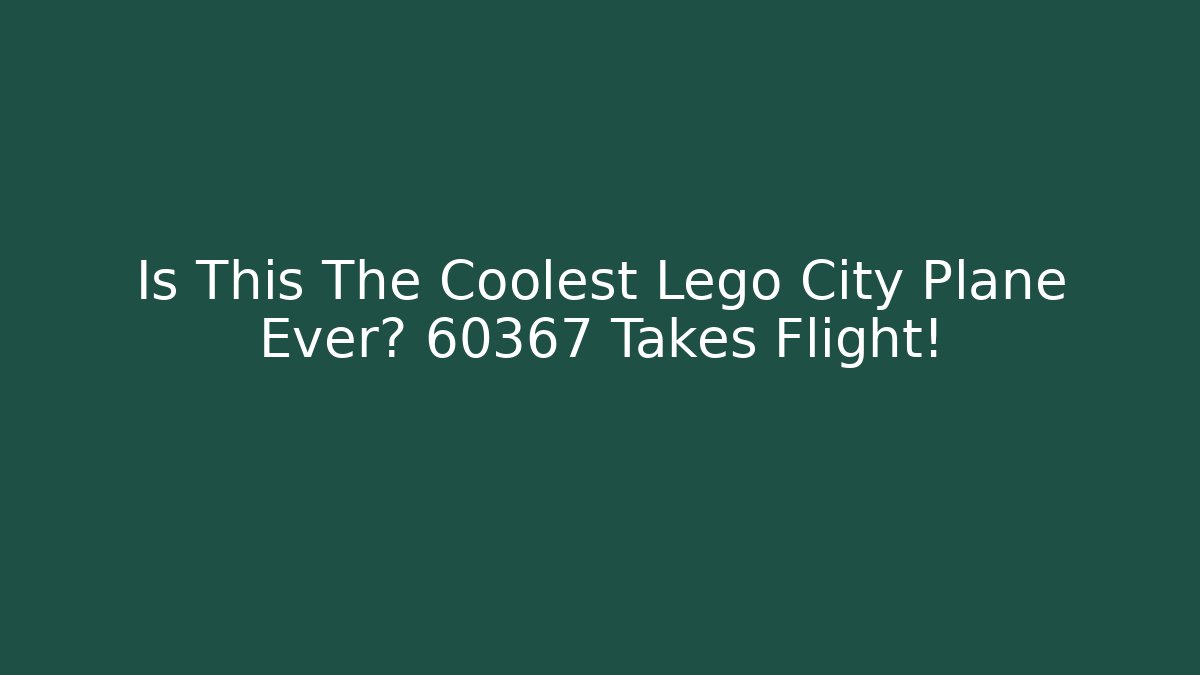 Is This The Coolest Lego City Plane Ever? 60367 Takes Flight!