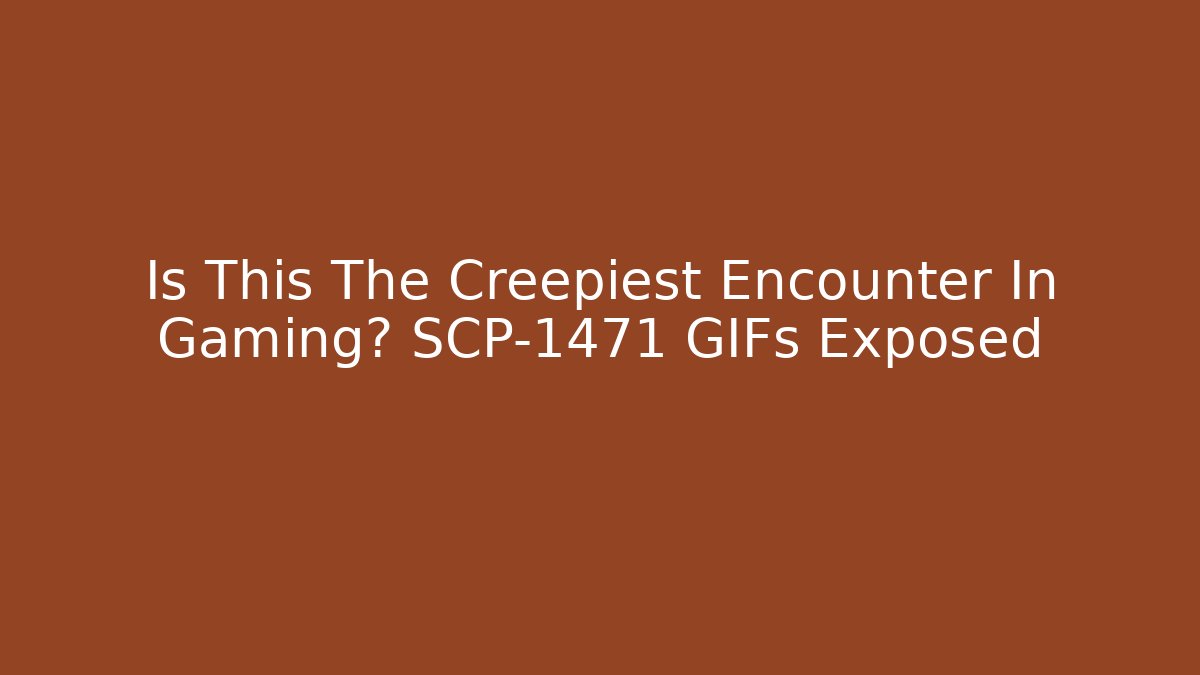 Is This The Creepiest Encounter In Gaming? SCP-1471 GIFs Exposed