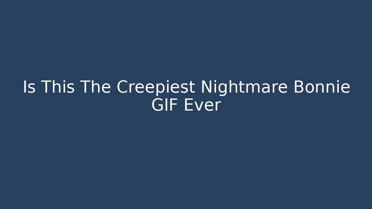 Is This The Creepiest Nightmare Bonnie GIF Ever