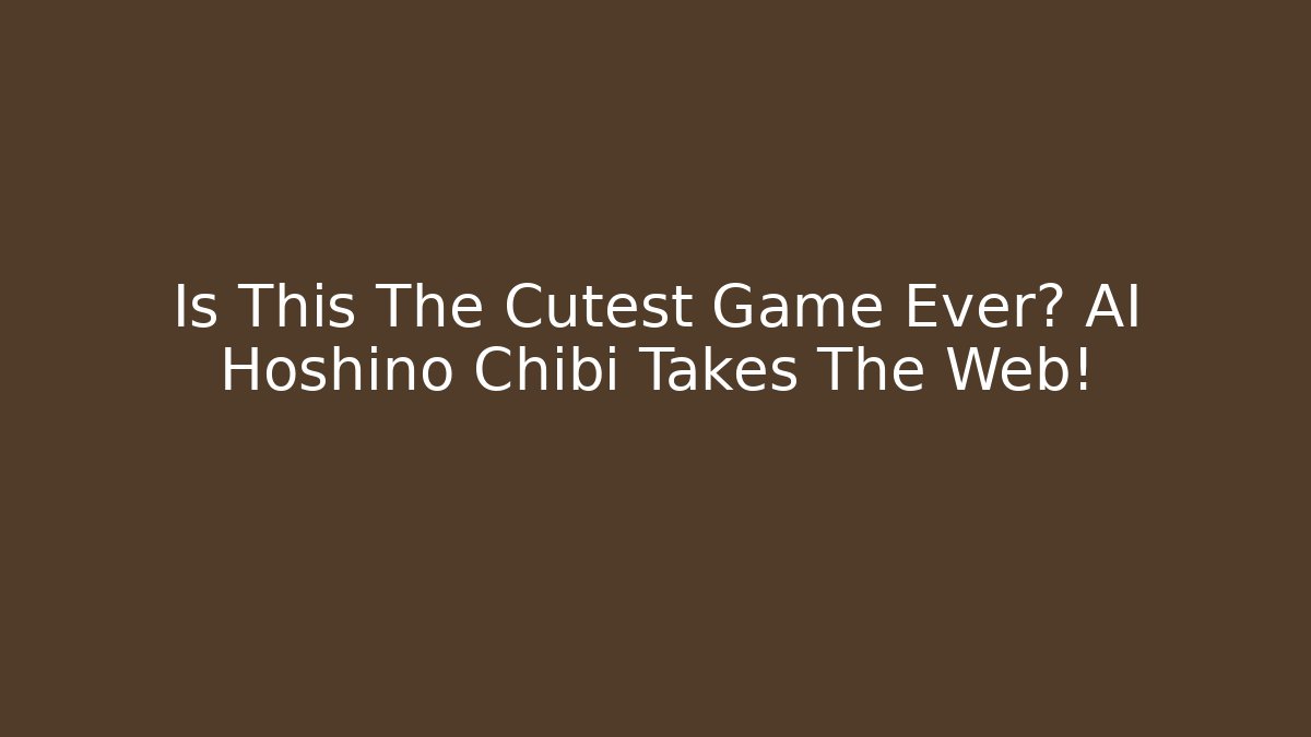 Is This The Cutest Game Ever? AI Hoshino Chibi Takes The Web!