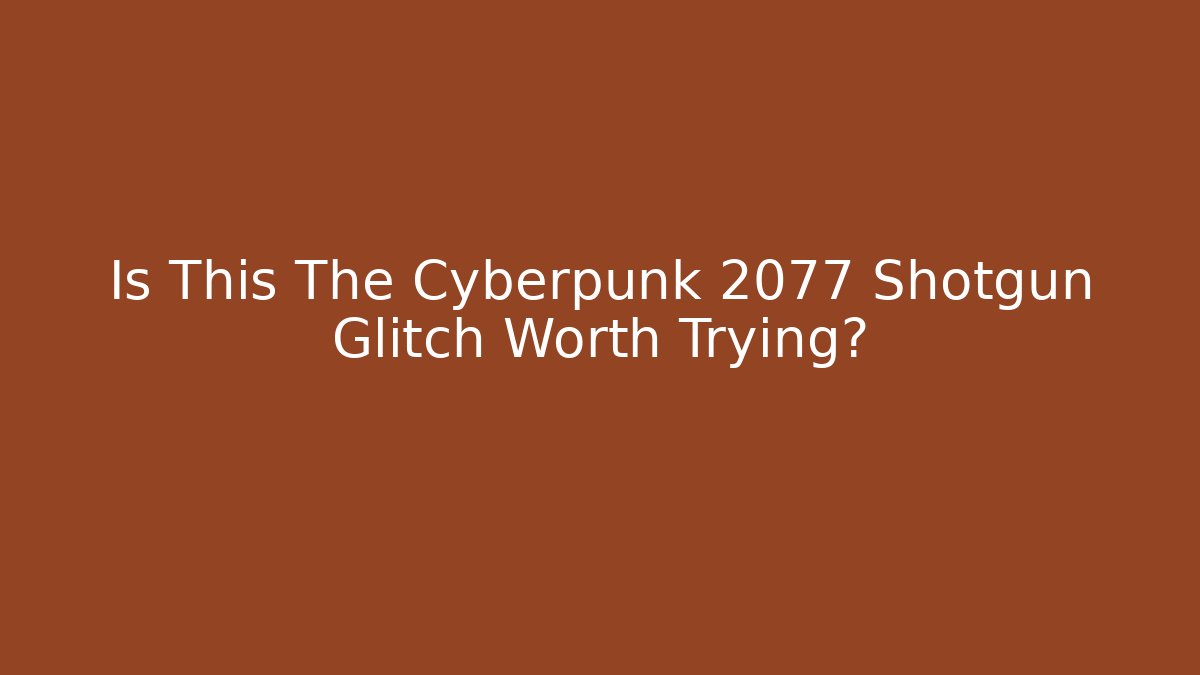 Is This The Cyberpunk 2077 Shotgun Glitch Worth Trying?