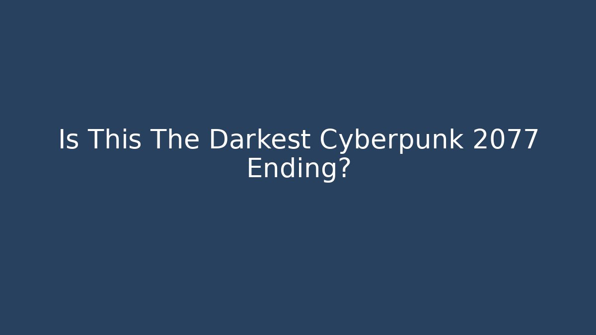 Is This The Darkest Cyberpunk 2077 Ending?
