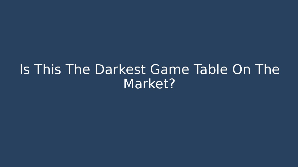 Is This The Darkest Game Table On The Market?