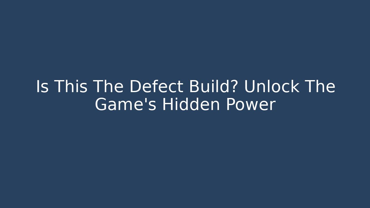 Is This The Defect Build? Unlock The Game's Hidden Power