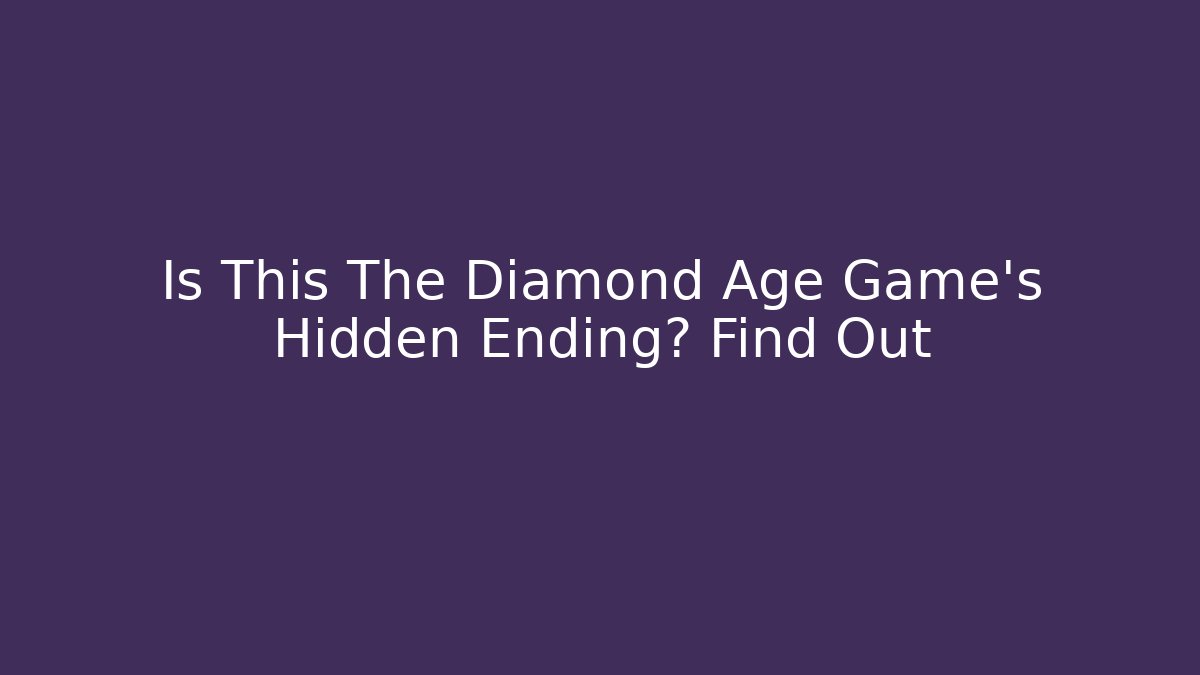 Is This The Diamond Age Game's Hidden Ending? Find Out - Felix Cat Insurance